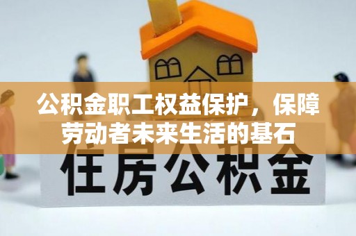 郫县公积金职工权益保护，保障劳动者未来生活的基石