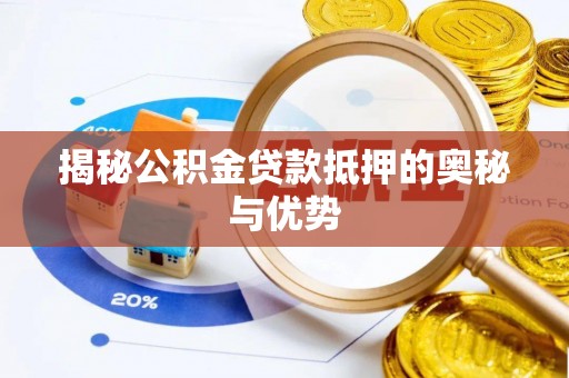 郫县揭秘公积金贷款抵押的奥秘与优势