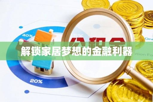 郫县解锁家居梦想的金融利器