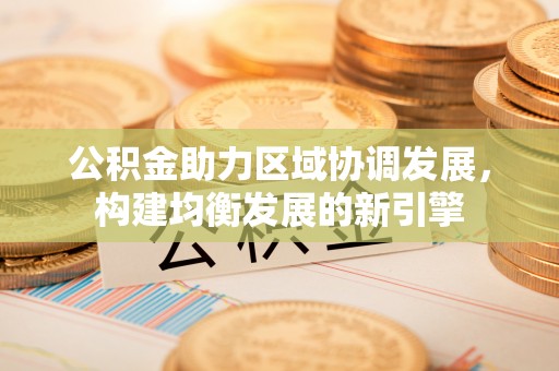 郫县公积金助力区域协调发展，构建均衡发展的新引擎