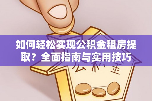 郫县如何轻松实现公积金租房提取？全面指南与实用技巧