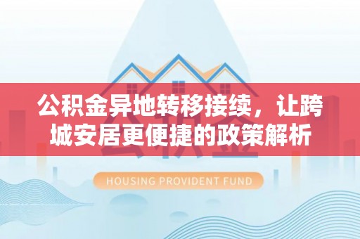郫县公积金异地转移接续，让跨城安居更便捷的政策解析