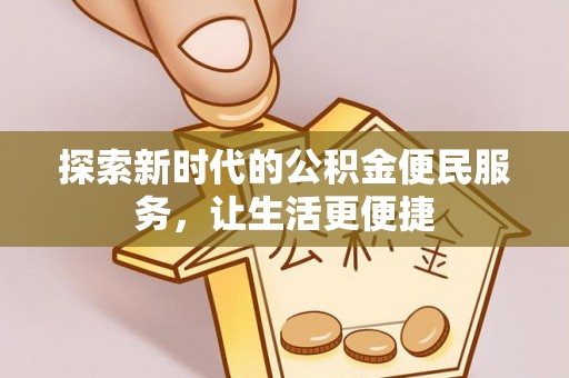 郫县探索新时代的公积金便民服务，让生活更便捷