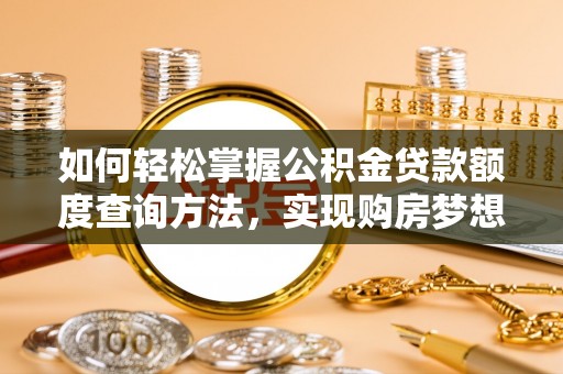 郫县如何轻松掌握公积金贷款额度查询方法，实现购房梦想？