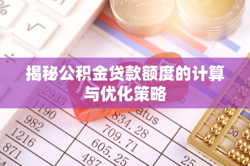 郫县揭秘公积金贷款额度的计算与优化策略