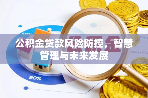 郫县公积金贷款风险防控，智慧管理与未来发展