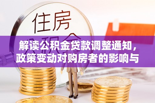 郫县解读公积金贷款调整通知，政策变动对购房者的影响与应对策略