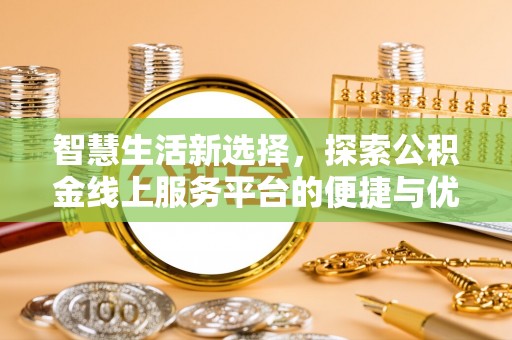 郫县智慧生活新选择，探索公积金线上服务平台的便捷与优势