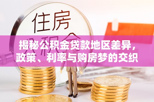 郫县揭秘公积金贷款地区差异，政策、利率与购房梦的交织