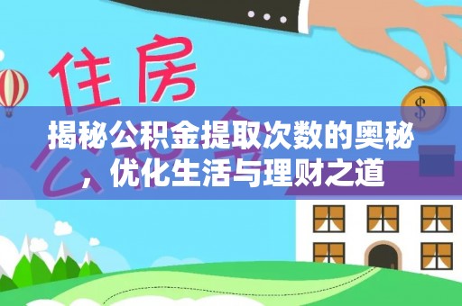 郫县揭秘公积金提取次数的奥秘，优化生活与理财之道