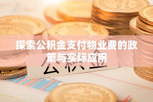 郫县探索公积金支付物业费的政策与实际应用