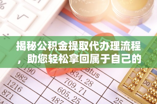 郫县揭秘公积金提取代办理流程，助您轻松拿回属于自己的钱