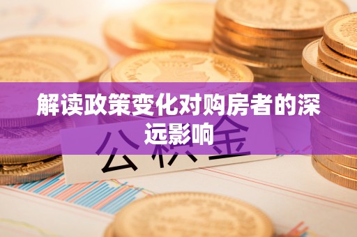 郫县解读政策变化对购房者的深远影响