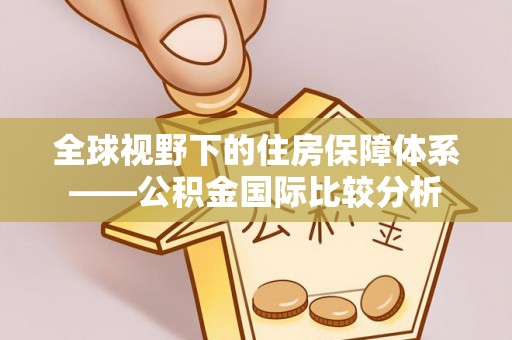 郫县全球视野下的住房保障体系——公积金国际比较分析