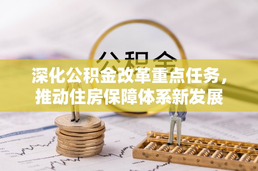 郫县深化公积金改革重点任务，推动住房保障体系新发展