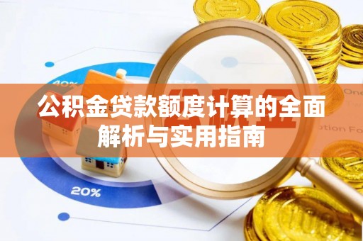 郫县公积金贷款额度计算的全面解析与实用指南