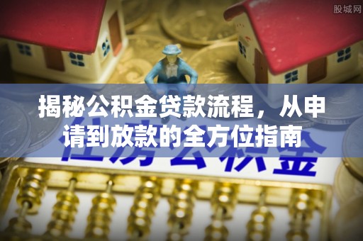 郫县揭秘公积金贷款流程，从申请到放款的全方位指南
