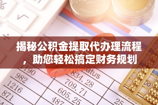 郫县揭秘公积金提取代办理流程，助您轻松搞定财务规划