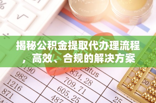 郫县揭秘公积金提取代办理流程，高效、合规的解决方案