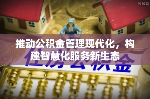 郫县推动公积金管理现代化，构建智慧化服务新生态